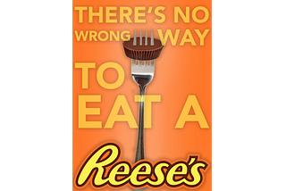 Advertisement for Reese’s Peanut Butter Cups that says “There’s no wrong way to eat a Reese’s”