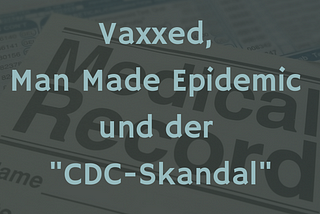 Vaxxed, Man Made Epidemic und der ‘CDC Skandal’