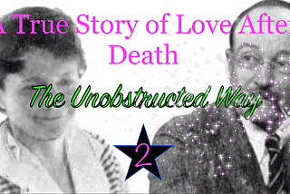 The Unobstructed Way — Part 2 — A True Story of Love After Death