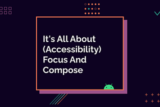 It’s All About (Accessibility) Focus And Compose