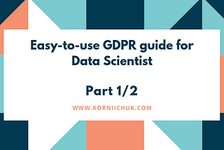 Easy-to-use GDPR guide for Data Scientist. Part 1/2