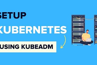 Kubernetes Cluster Setup using Kubeadm