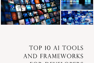 Top 10 AI tools and frameworks for developers