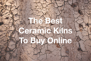 Ceramic Kilns For Home Use — The Best Options & Where To Buy