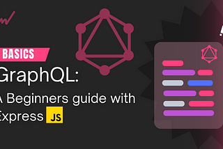 Basics of GraphQL: A Beginner’s Guide with Express
