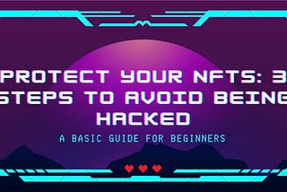 Protect Your NFTs: 3 Steps to Avoid Being Hacked