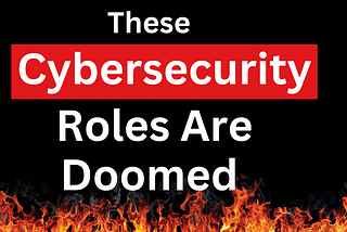 The 5 Cybersecurity Roles That Will Disappear First