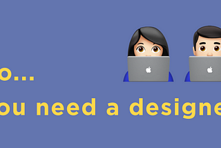 So… you need a designer