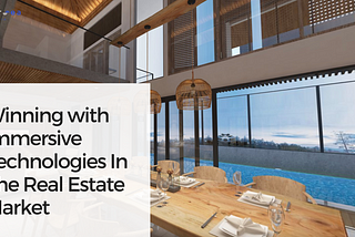 Winning with Immersive Technologies In The Real Estate Market