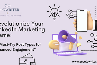 Revolutionize Your LinkedIn Marketing Game: 10 Must-Try Post Types for Enhanced Engagement”