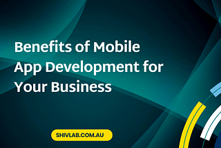 Benefits Of Mobile App Development For Your Business
