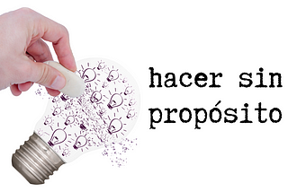 Hacer sin propósito bloquea tus ideas