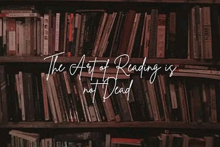 THE ACT OF READING IS NOT DEAD