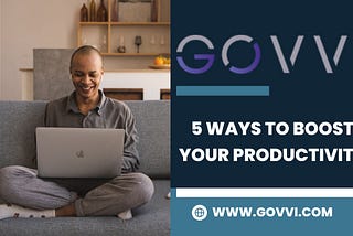 GOVVI Shares 5 Ways to Boost Your Productivity