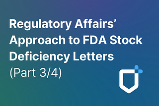 Regulatory Affairs’ Approach to FDA Stock Deficiency Letters (Part 3/4)