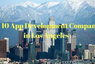 Top 10 App Development Companies in Los Angeles