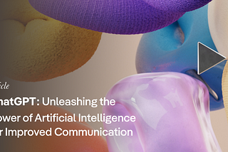 ChatGPT: Unleashing the Power of Artificial Intelligence for Improved Communication