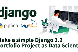 Make a simple Django 3.2  Portfolio Project as Data Scientist — Part 1