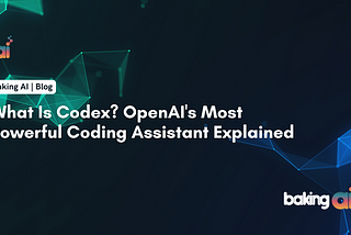 Codex: Next-Gen AI Coding Assistant | Baking AI — India Top AI marketing company