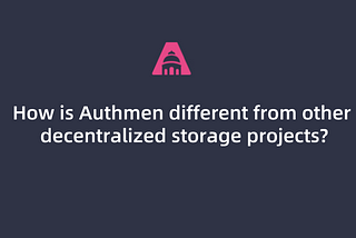 How is Authmen different from other decentralized storage projects?
