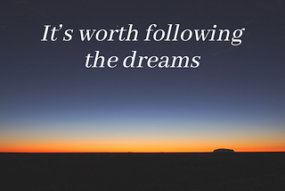 It’s worth following the dreams