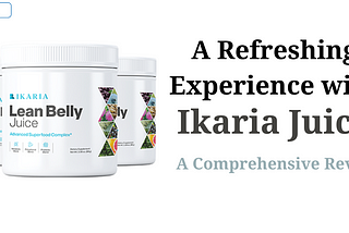 A Refreshing Experience with Ikaria Juice: A Comprehensive Review