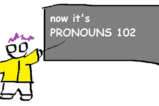 figure with a yellow jacket, purple hair, and glasses pointing at a blackboard that says “welcome to pronouns 102”