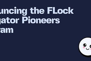 What’s New on Flock #4: Join the FLock Delegator Pioneers Program!