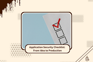 Application Security Checklist: From Idea to Production