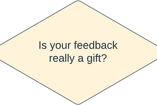 A yellow process flow diamond with the question “Is your feedback really a gift?