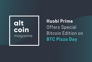 Huobi Prime Offers Special Bitcoin Edition on BTC Pizza Day