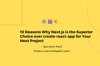 10 Reasons Why Next.js is the Superior Choice over create-react-app for Your Next Project