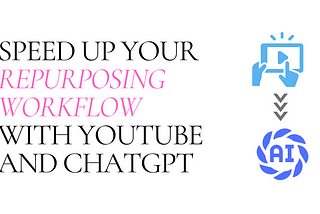 Speed Up Your Repurposing Workflow With Youtube and ChatGPT