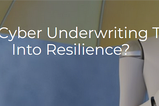 Modernizing Cyber Underwriting To Turn Risk Into Resilience?