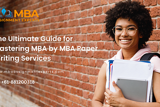 The Ultimate Guide for Mastering MBA by MBA Paper Writing Services