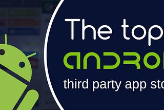 The Top 7 Android Third Party App Stores