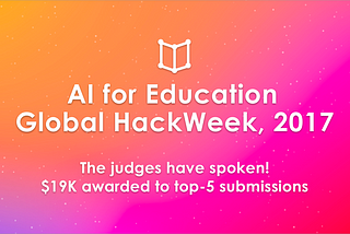 Announcing the Winners! AI for Education Global HackWeek, 2017