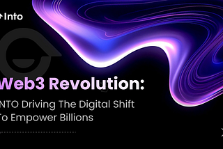 Web3 Revolution: INTO Driving the Digital Shift to Empower Billions