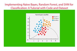 Implementing Naive Bayes, Random Forest, and SVM for Classification: A Tutorial with Code and…