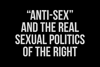 White text on black background that reads: “Anti-Sex” and the real sexual politics of the right by Lee Shevek of @butchanarchy