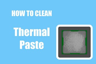 A Step-by-Step Guide on How to Clean Thermal Paste Off Your CPU
