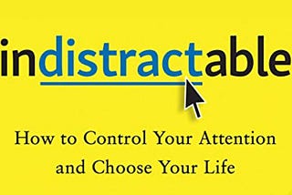 Review of Indistractable: What Are the Distractions Keeping Me From My Life’s Best Work?