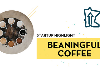Startup Highlight — Beaningful Coffee