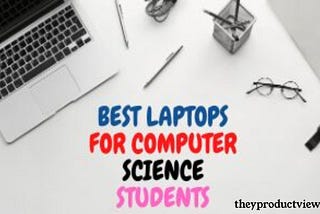 Best Laptops For Computer Science Students On A Budget