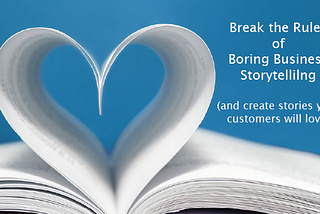 Break the Rules of Boring Business Storytelling