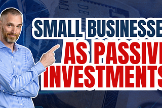 Small Businesses as Passive Investments