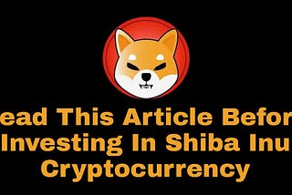 Shiba Inu digital currency : What Should You Know Before Investing In This Coin?