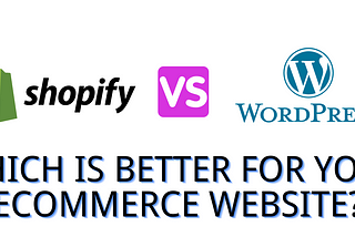 Shopify Vs WordPress: Which is Better For Your eCommerce Website?