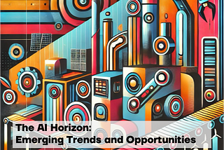 The AI Horizon: Emerging Trends and Opportunities