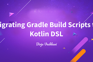 Migrating Gradle Build Scripts to
Kotlin DSL